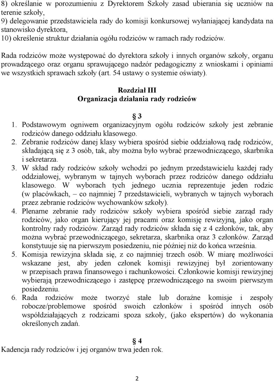 Rada rodziców może występować do dyrektora szkoły i innych organów szkoły, organu prowadzącego oraz organu sprawującego nadzór pedagogiczny z wnioskami i opiniami we wszystkich sprawach szkoły (art.