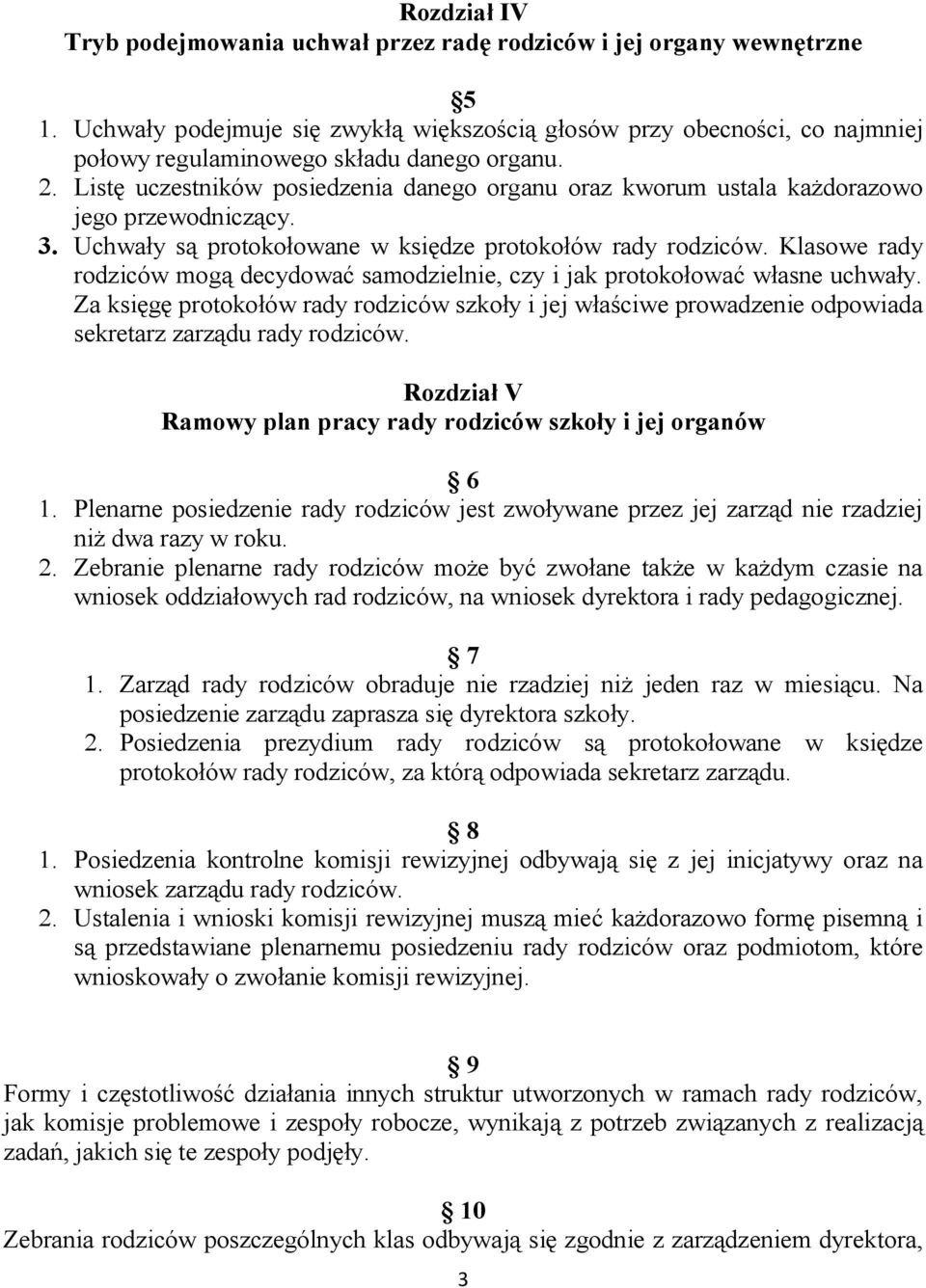 Listę uczestników posiedzenia danego organu oraz kworum ustala każdorazowo jego przewodniczący. 3. Uchwały są protokołowane w księdze protokołów rady rodziców.