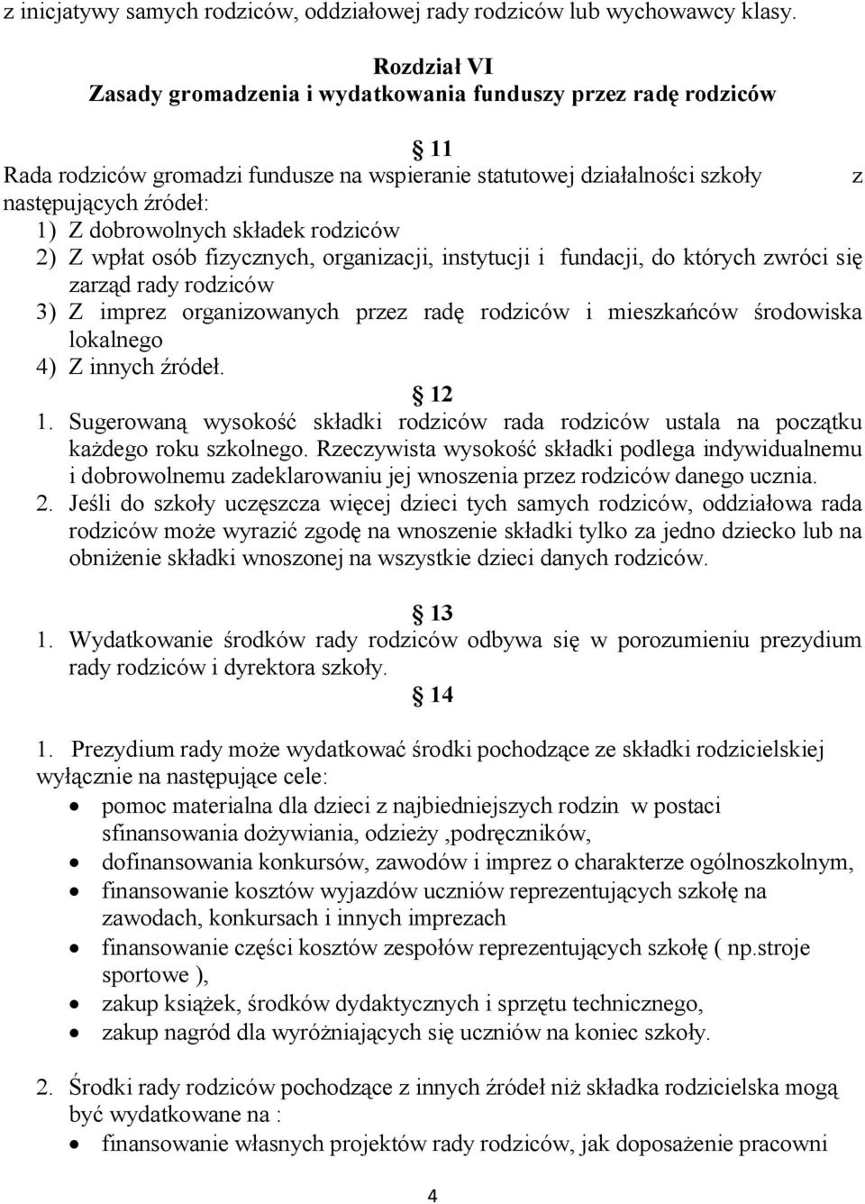 składek rodziców 2) Z wpłat osób fizycznych, organizacji, instytucji i fundacji, do których zwróci się zarząd rady rodziców 3) Z imprez organizowanych przez radę rodziców i mieszkańców środowiska