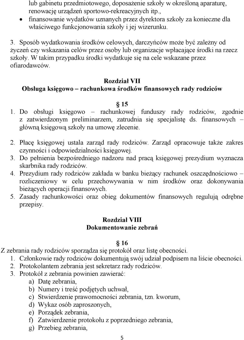 Sposób wydatkowania środków celowych, darczyńców może być zależny od życzeń czy wskazania celów przez osoby lub organizacje wpłacające środki na rzecz szkoły.