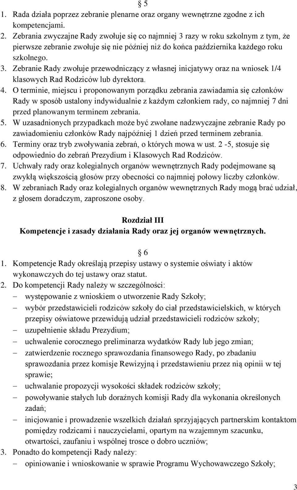 4. O terminie, miejscu i proponowanym porządku zebrania zawiadamia się członków Rady w sposób ustalony indywidualnie z każdym członkiem rady, co najmniej 7 dni przed planowanym terminem zebrania. 5.