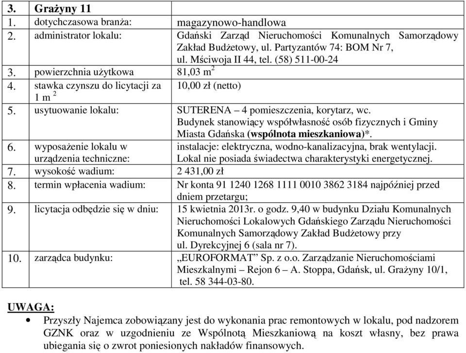 Budynek stanowiący współwłasność osób fizycznych i Gminy Miasta Gdańska (wspólnota mieszkaniowa)*. instalacje: elektryczna, wodno-kanalizacyjna, brak wentylacji. 7. wysokość wadium: 2 431,00 zł 9.