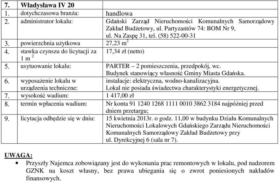 Budynek stanowiący własność Gminy Miasta Gdańska. instalacje: elektryczna, wodno-kanalizacyjna. 7. wysokość wadium: 1 417,00 zł 9.