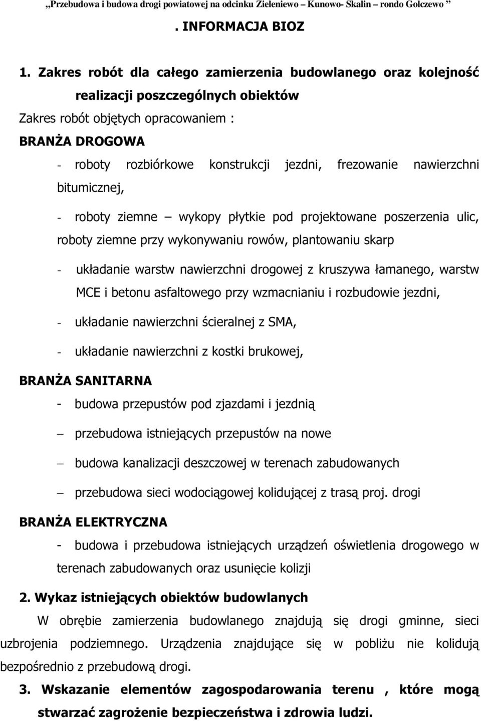 frezowanie nawierzchni bitumicznej, - roboty ziemne wykopy płytkie pod projektowane poszerzenia ulic, roboty ziemne przy wykonywaniu rowów, plantowaniu skarp - układanie warstw nawierzchni drogowej z