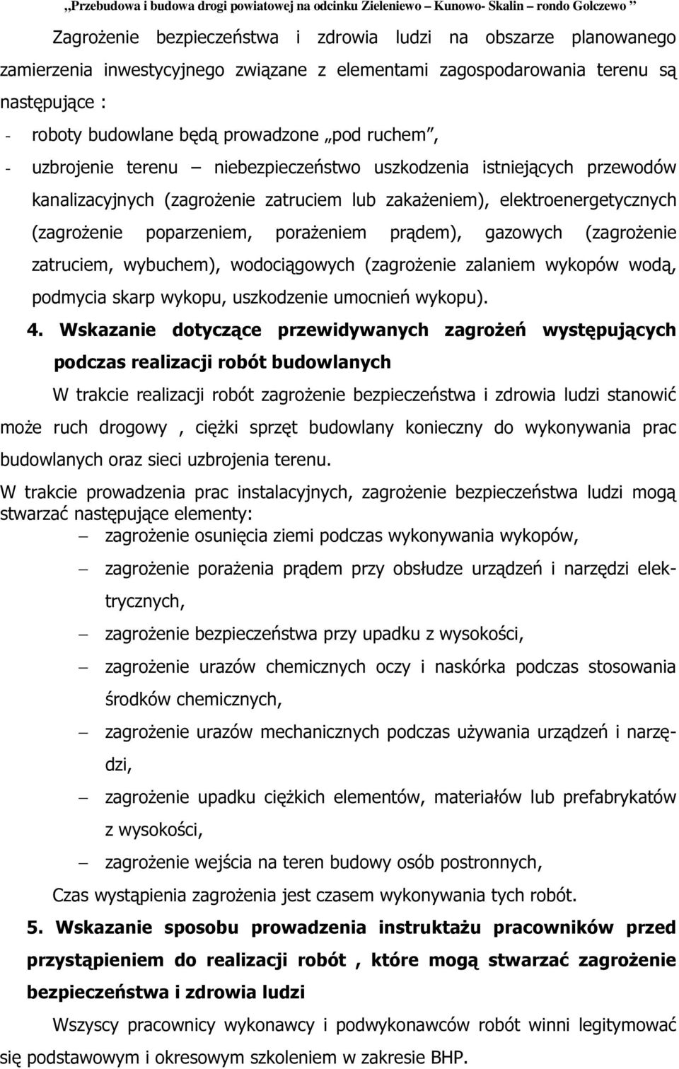 prądem), gazowych (zagrożenie zatruciem, wybuchem), wodociągowych (zagrożenie zalaniem wykopów wodą, podmycia skarp wykopu, uszkodzenie umocnień wykopu). 4.