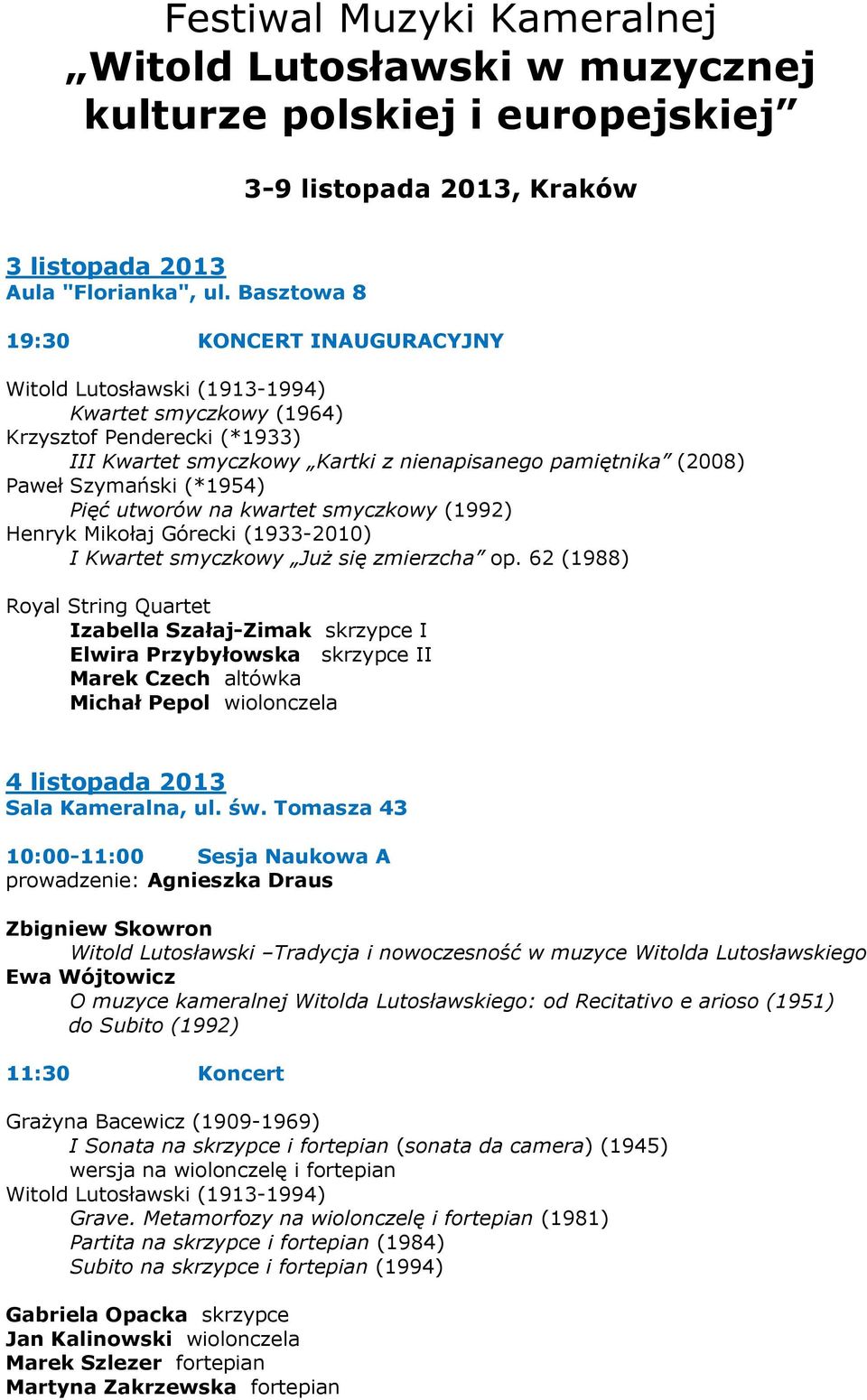 62 (1988) Royal String Quartet Izabella Szałaj-Zimak skrzypce I Elwira Przybyłowska skrzypce II Marek Czech altówka Michał Pepol wiolonczela 4 listopada 2013 Sala Kameralna, ul. św.
