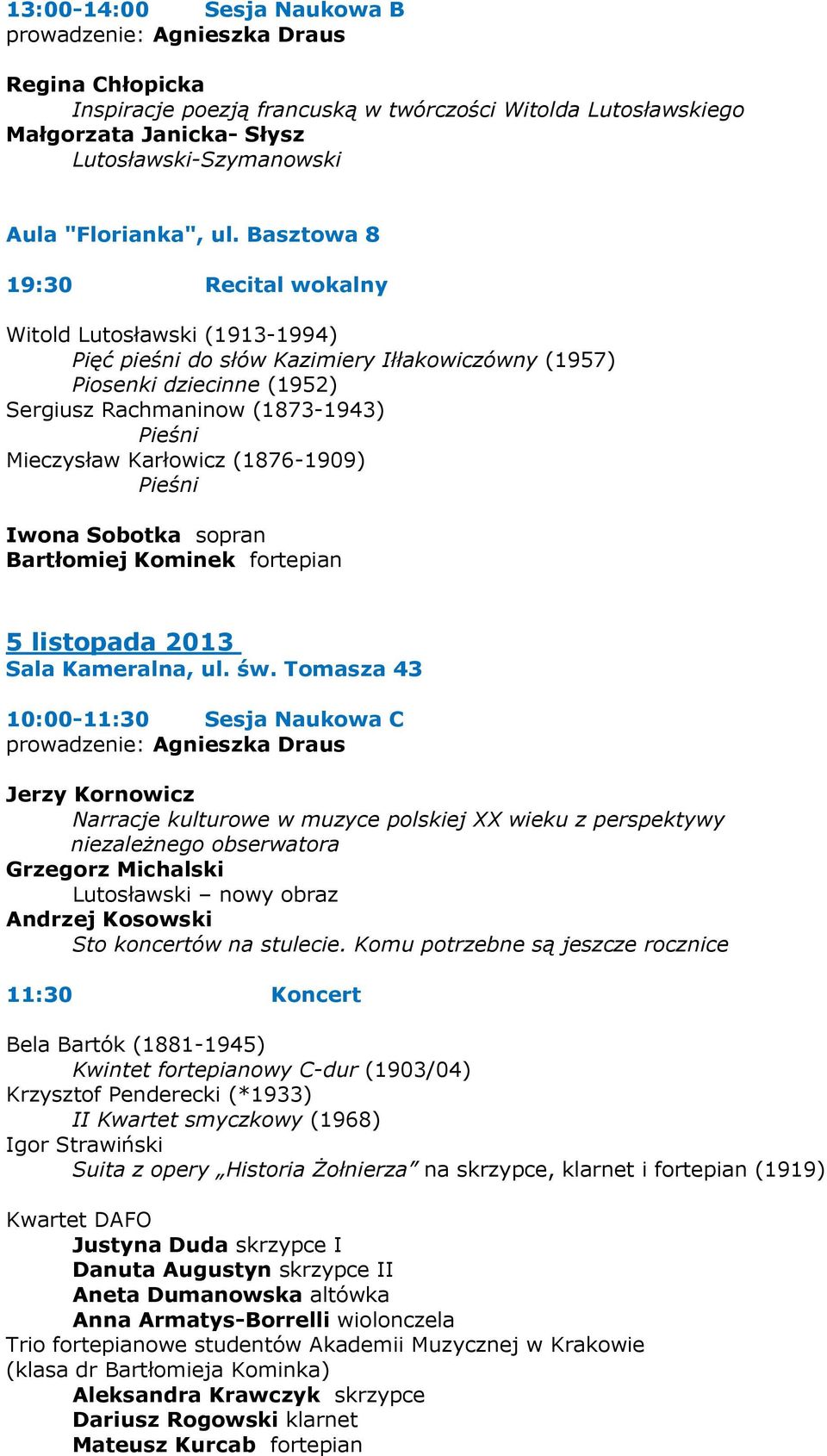 św. Tomasza 43 10:00-11:30 Sesja Naukowa C Jerzy Kornowicz Narracje kulturowe w muzyce polskiej XX wieku z perspektywy niezależnego obserwatora Grzegorz Michalski Lutosławski nowy obraz Andrzej