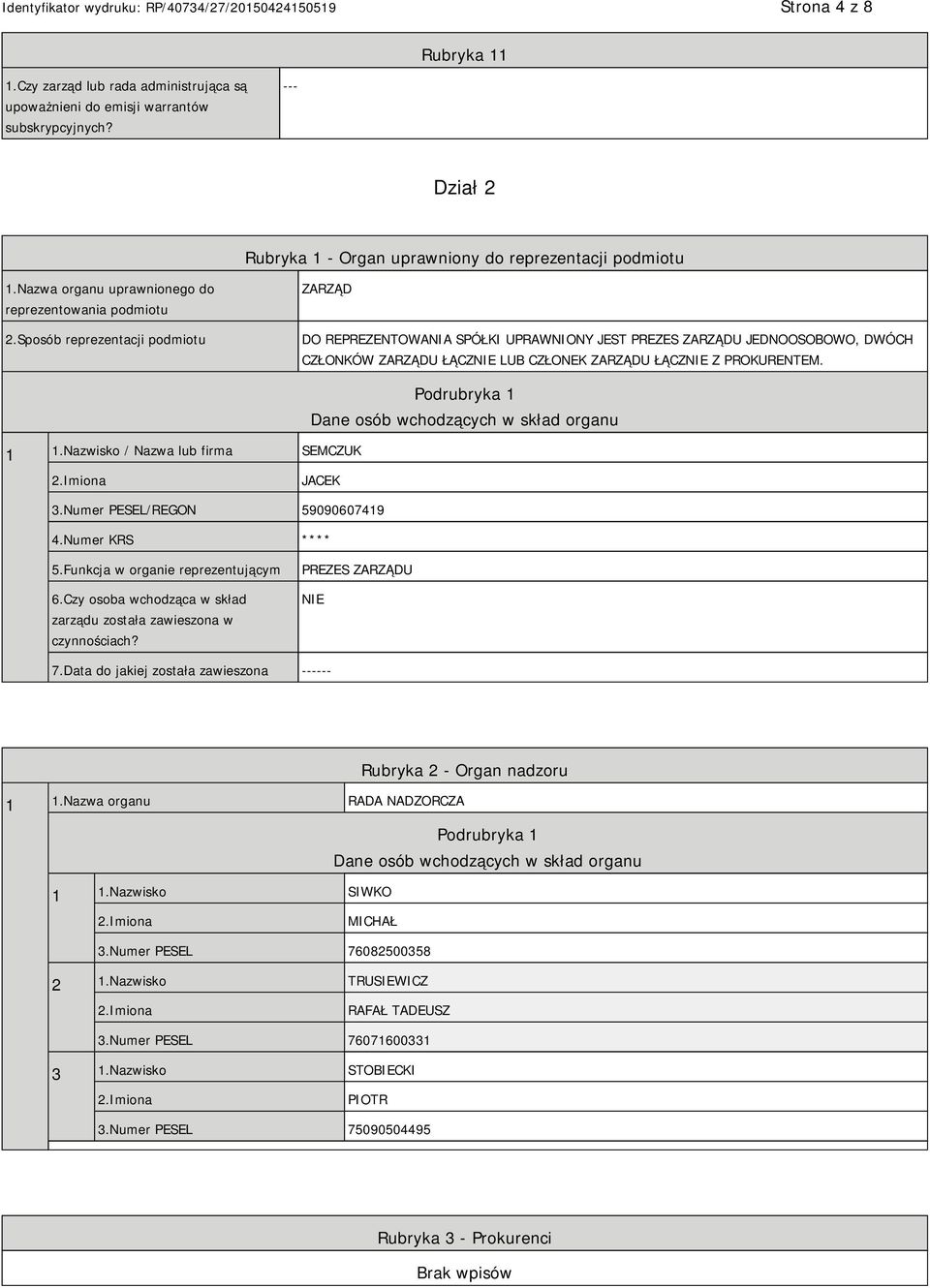 Sposób reprezentacji podmiotu ZARZĄD DO REPREZENTOWANIA SPÓŁKI UPRAWNIONY JEST PREZES ZARZĄDU JEDNOOSOBOWO, DWÓCH CZŁONKÓW ZARZĄDU ŁĄCZNIE LUB CZŁONEK ZARZĄDU ŁĄCZNIE Z PROKURENTEM. 1 1.