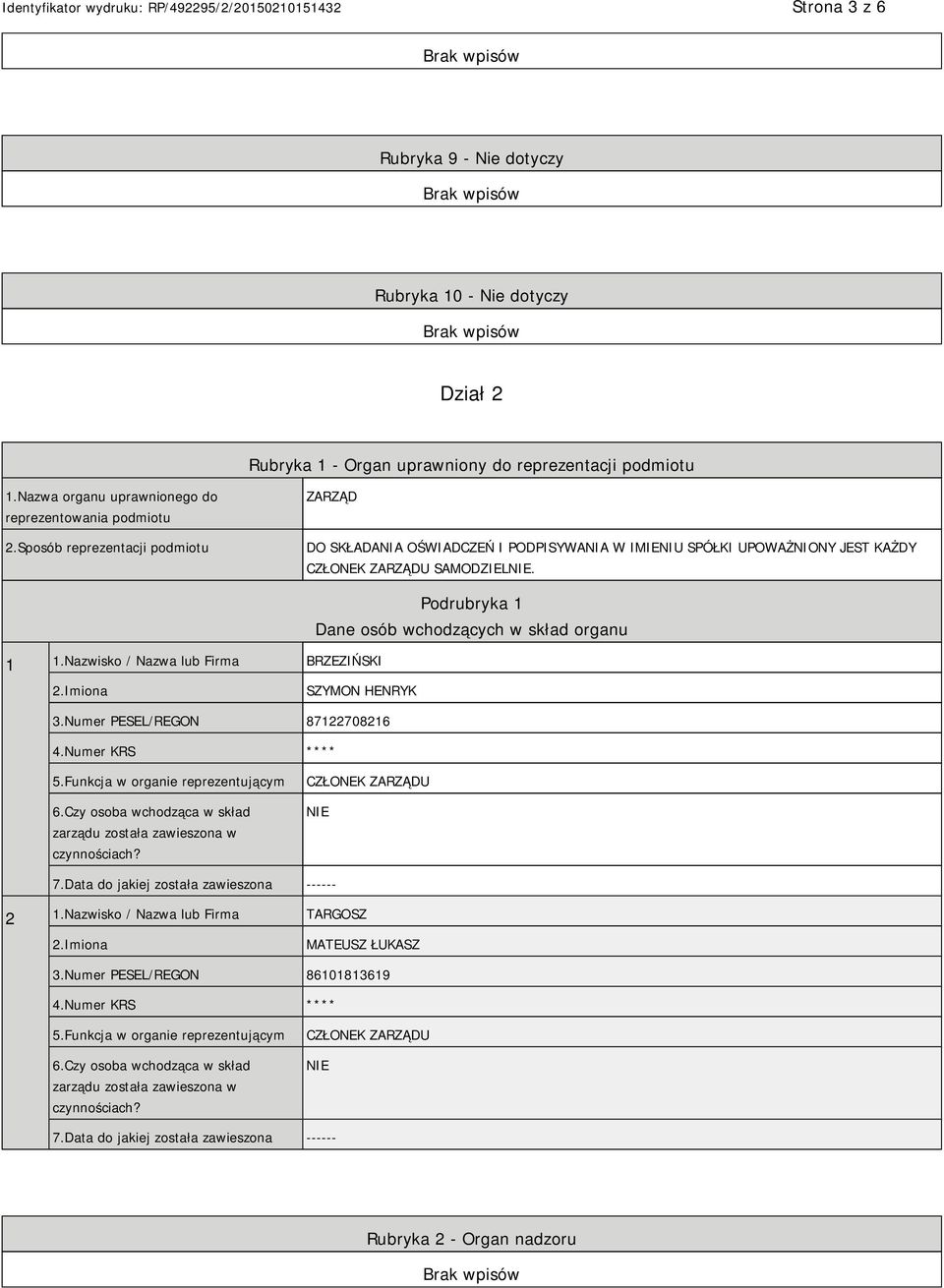 Nazwisko / Nazwa lub Firma BRZEZIŃSKI Podrubryka 1 Dane osób wchodzących w skład organu SZYMON HENRYK 3.Numer PESEL/REGON 87122708216 4.Numer KRS **** 5.Funkcja w organie reprezentującym 6.