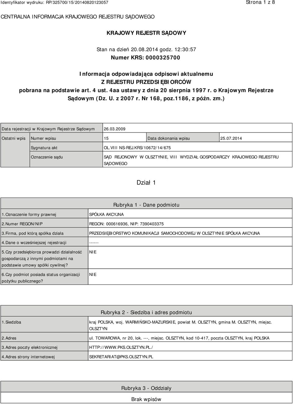 o Krajowym Rejestrze Sądowym (Dz. U. z 2007 r. Nr 168, poz.1186, z późn. zm.) Data rejestracji w Krajowym Rejestrze Sądowym 26.03.2009 Ostatni wpis Numer wpisu 15 Data dokonania wpisu 25.07.2014 Sygnatura akt Oznaczenie sądu OL.