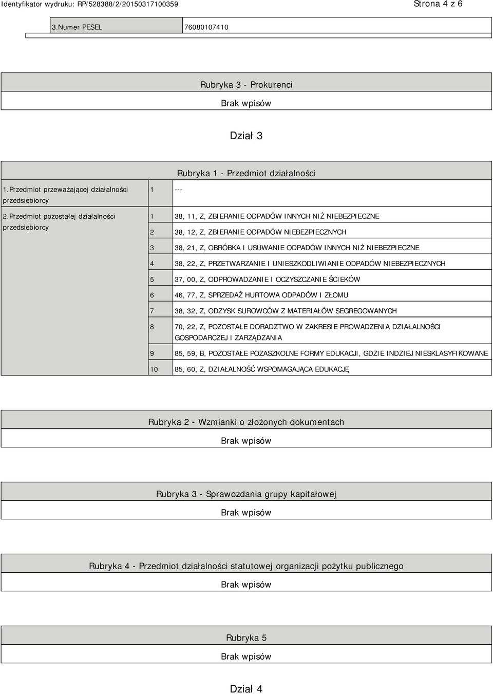 BEZPIECZNE 4 38, 22, Z, PRZETWARZA I USZKODLIWIA ODPADÓW BEZPIECZNYCH 5 37, 00, Z, ODPROWADZA I OCZYSZCZA ŚCIEKÓW 6 46, 77, Z, SPRZEDAŻ HURTOWA ODPADÓW I ZŁOMU 7 38, 32, Z, ODZYSK SUROWCÓW Z