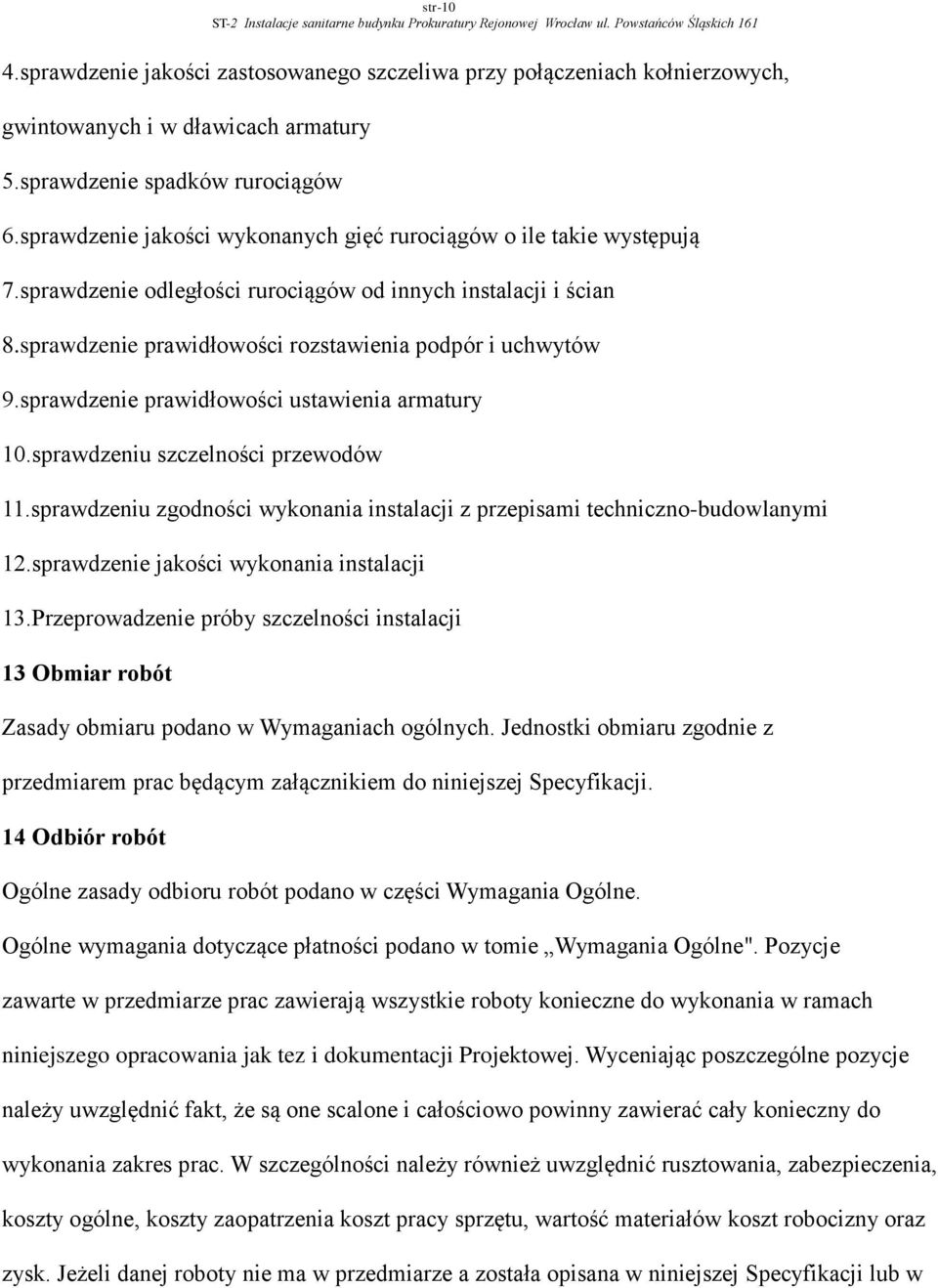sprawdzenie jakości wykonanych gięć rurociągów o ile takie występują 7.sprawdzenie odległości rurociągów od innych instalacji i ścian 8.sprawdzenie prawidłowości rozstawienia podpór i uchwytów 9.