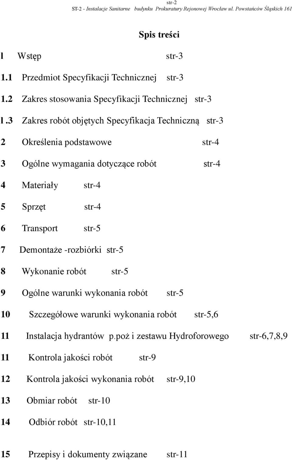3 Zakres robót objętych Specyfikacja Techniczną str-3 2 Określenia podstawowe str-4 3 Ogólne wymagania dotyczące robót str-4 4 Materiały str-4 5 Sprzęt str-4 6 Transport str-5 7 Demontaże