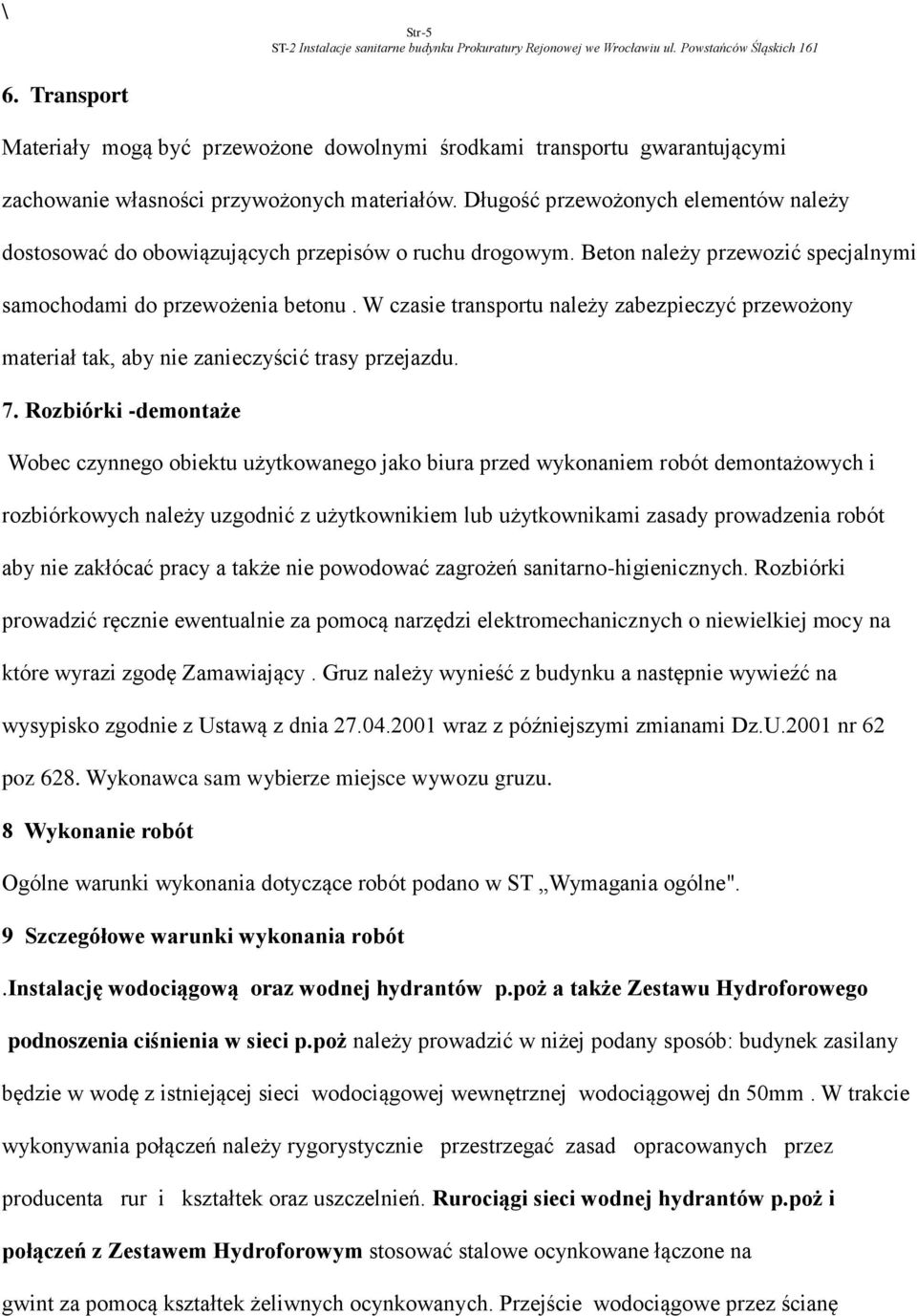 Długość przewożonych elementów należy dostosować do obowiązujących przepisów o ruchu drogowym. Beton należy przewozić specjalnymi samochodami do przewożenia betonu.