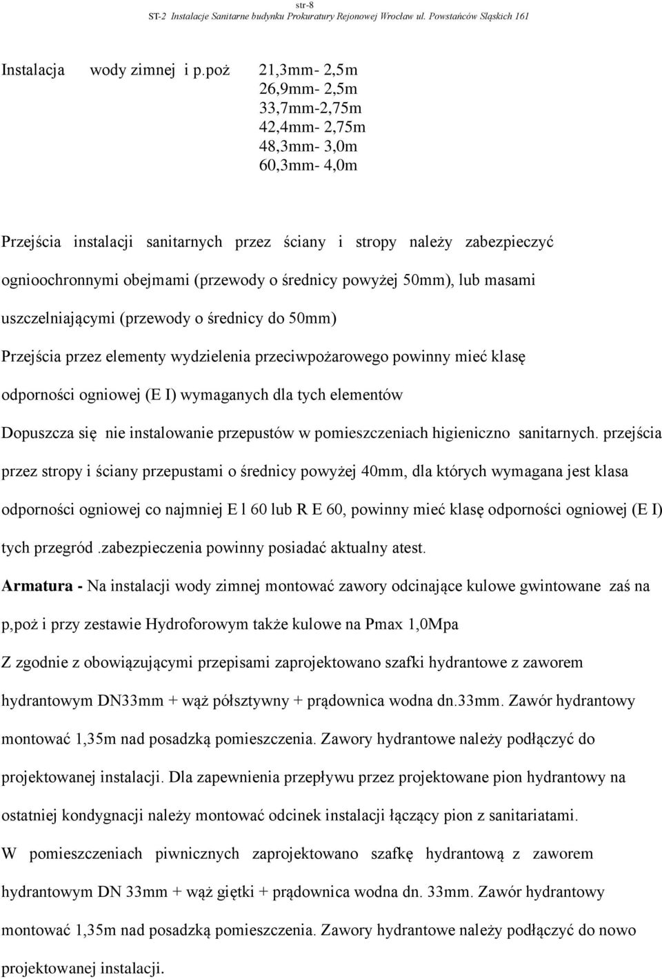 średnicy powyżej 50mm), lub masami uszczelniającymi (przewody o średnicy do 50mm) Przejścia przez elementy wydzielenia przeciwpożarowego powinny mieć klasę odporności ogniowej (E I) wymaganych dla