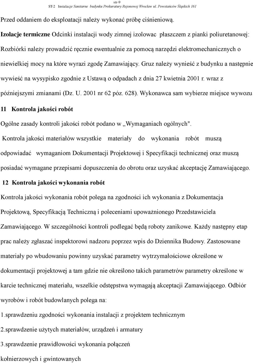 na które wyrazi zgodę Zamawiający. Gruz należy wynieść z budynku a następnie wywieść na wysypisko zgodnie z Ustawą o odpadach z dnia 27 kwietnia 2001 r. wraz z późniejszymi zmianami (Dz. U. 2001 nr 62 póz.