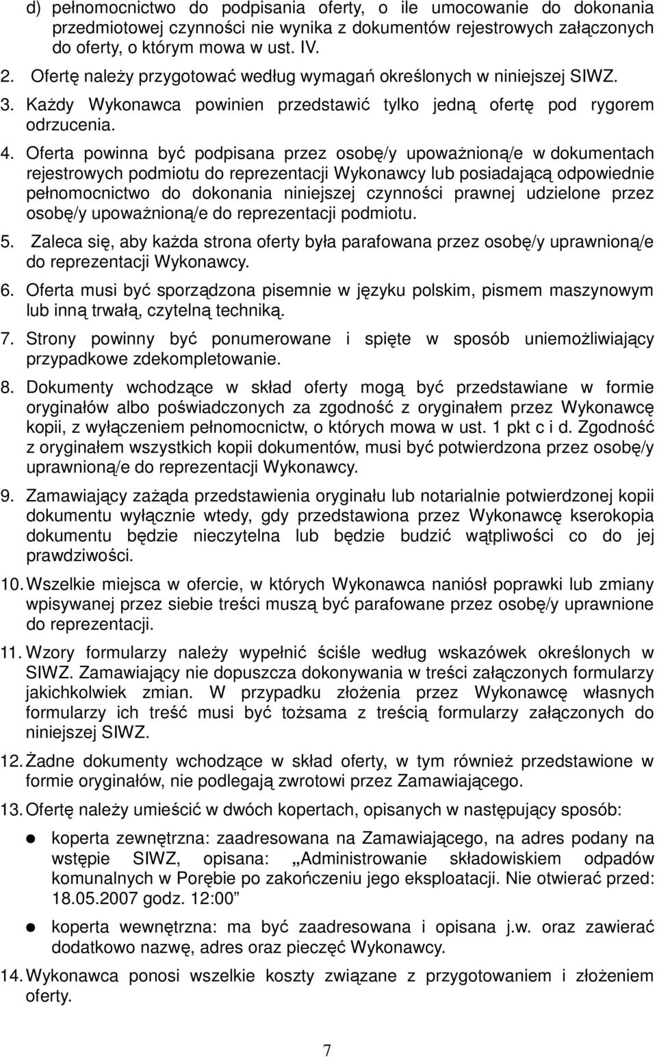 Oferta powinna być podpisana przez osobę/y upowaŝnioną/e w dokumentach rejestrowych podmiotu do reprezentacji Wykonawcy lub posiadającą odpowiednie pełnomocnictwo do dokonania niniejszej czynności