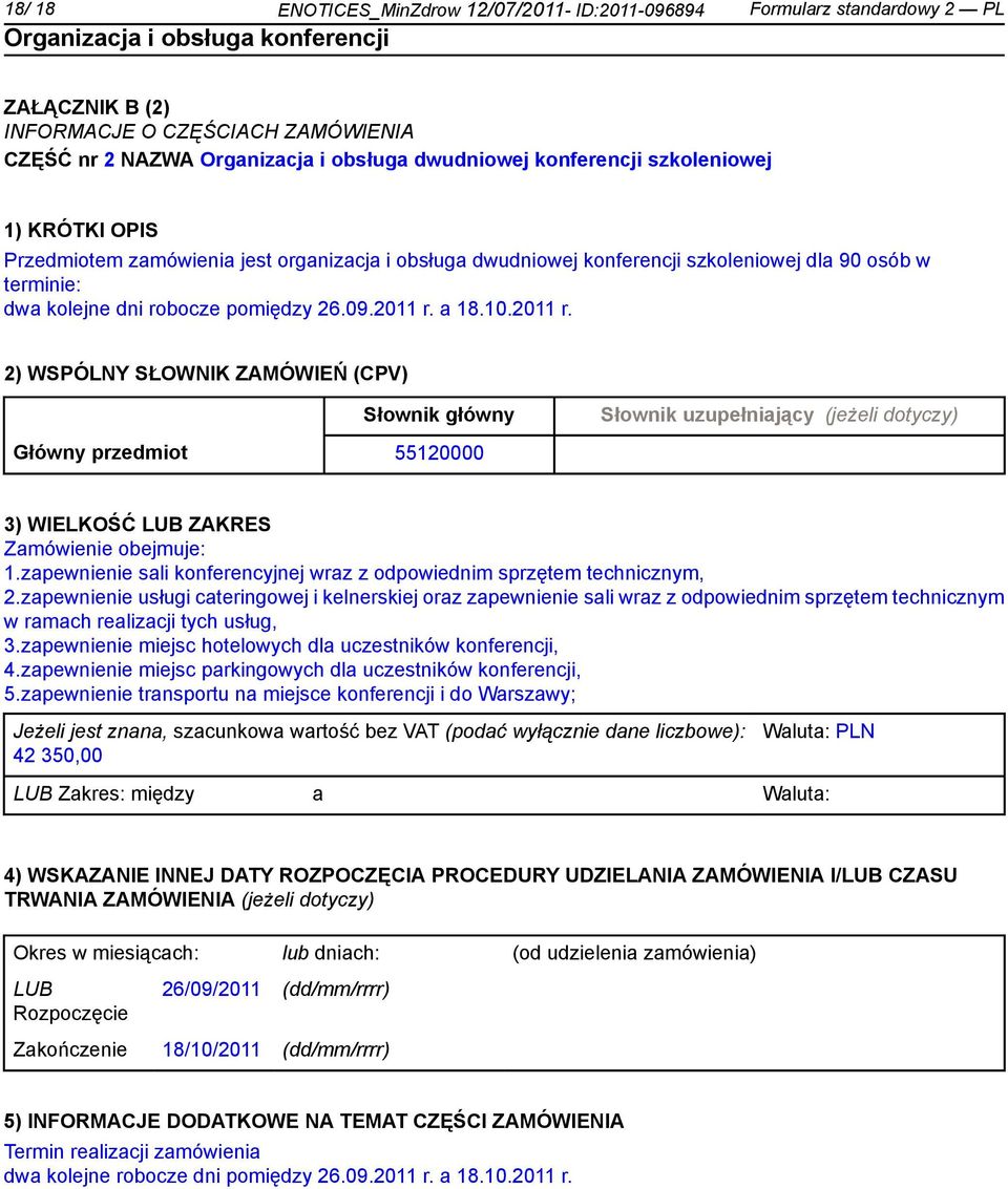 a 18.10.2011 r. 2) WSPÓLNY SŁOWNIK ZAMÓWIEŃ (CPV) Słownik główny Słownik uzupełniający (jeżeli dotyczy) Główny przedmiot 55120000 3) WIELKOŚĆ LUB ZAKRES Zamówie obejmuje: 1.