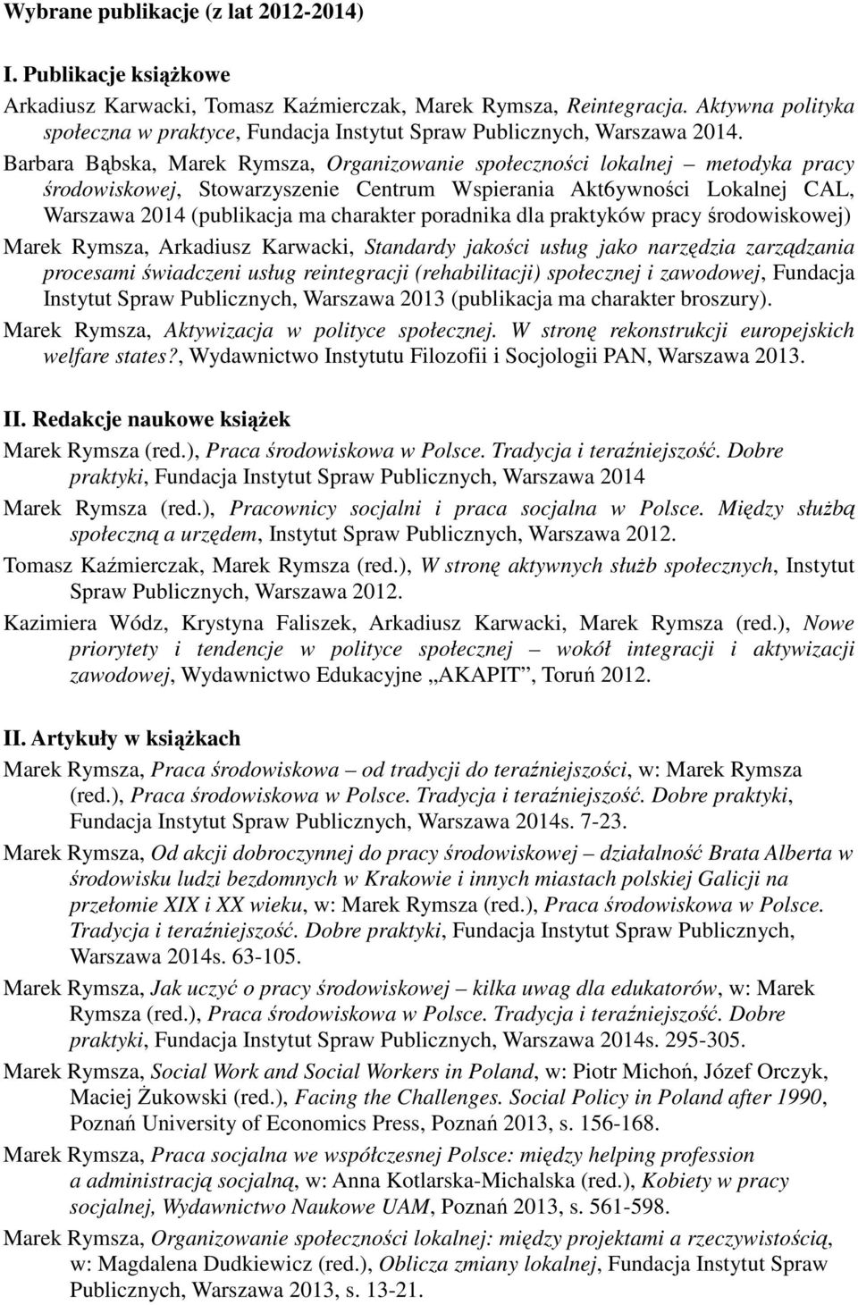 Barbara Bąbska, Marek Rymsza, Organizowanie społeczności lokalnej metodyka pracy środowiskowej, Stowarzyszenie Centrum Wspierania Akt6ywności Lokalnej CAL, Warszawa 2014 (publikacja ma charakter