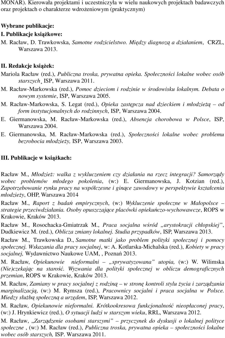 Społeczności lokalne wobec osób starszych ISP, Warszawa 2011. M. Racław-Markowska (red.), Pomoc dzieciom i rodzinie w środowisku lokalnym. Debata o nowym systemie, ISP, Warszawa 2005. M. Racław-Markowska, S.