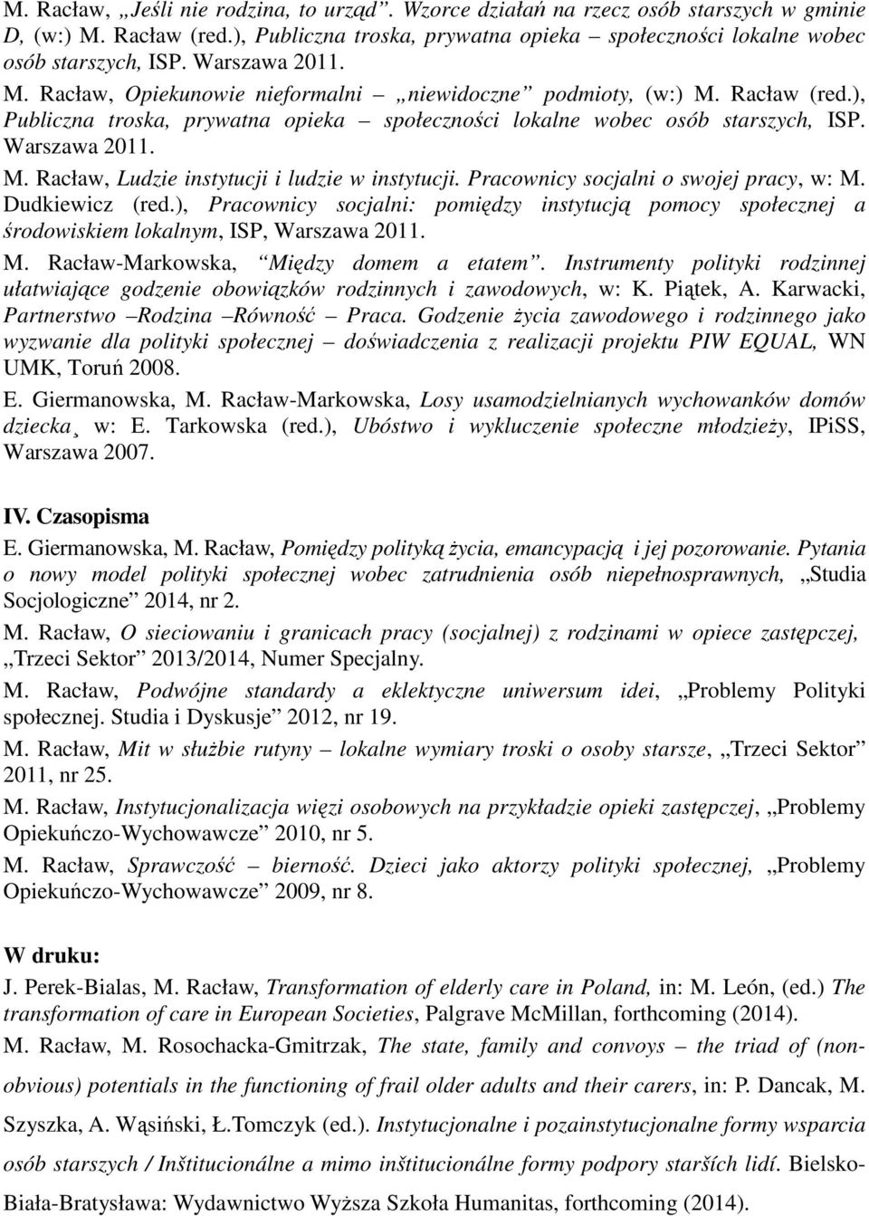 Pracownicy socjalni o swojej pracy, w: M. Dudkiewicz (red.), Pracownicy socjalni: pomiędzy instytucją pomocy społecznej a środowiskiem lokalnym, ISP, Warszawa 2011. M. Racław-Markowska, Między domem a etatem.