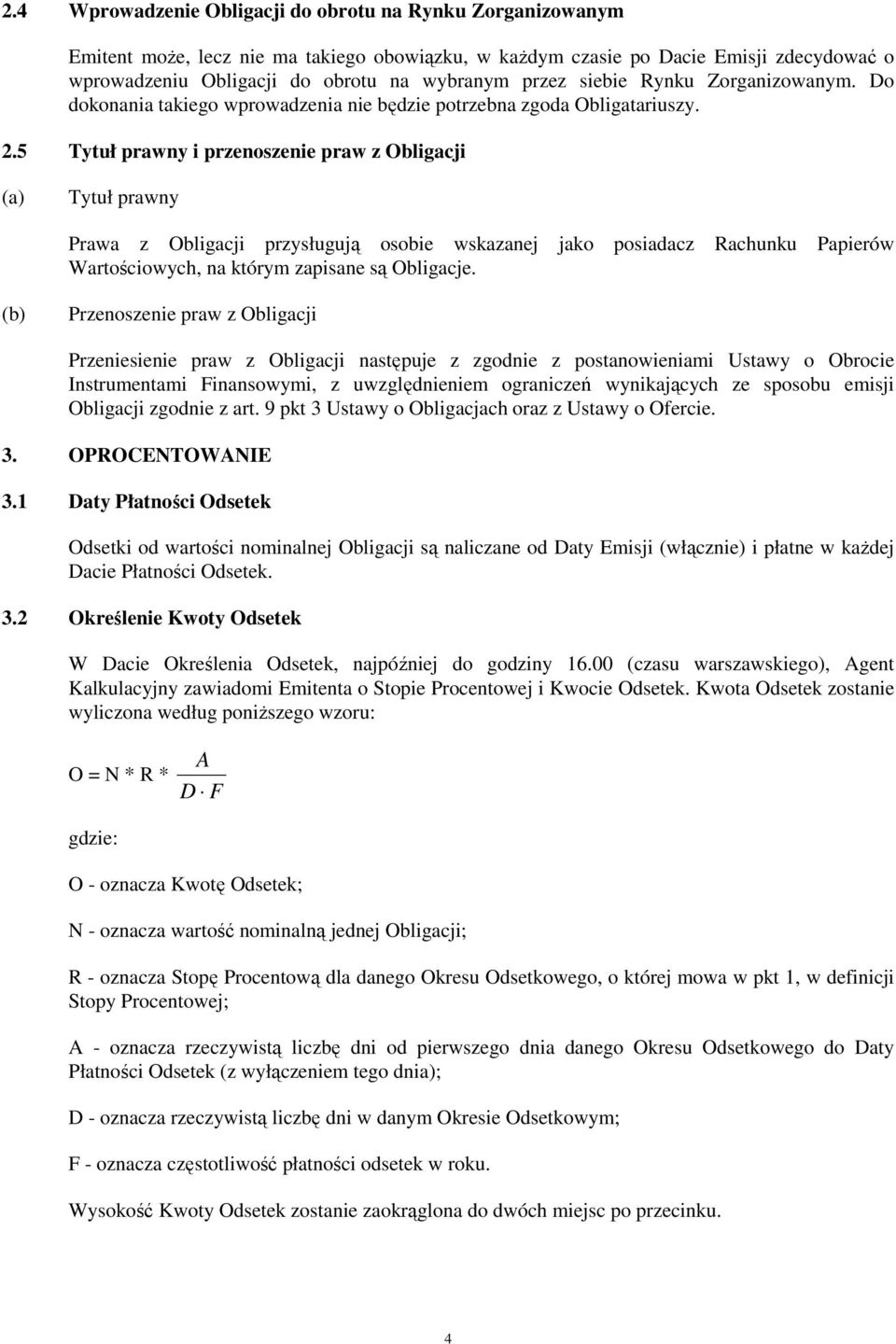 5 Tytuł prawny i przenoszenie praw z Obligacji Tytuł prawny Prawa z Obligacji przysługują osobie wskazanej jako posiadacz Rachunku Papierów Wartościowych, na którym zapisane są Obligacje.