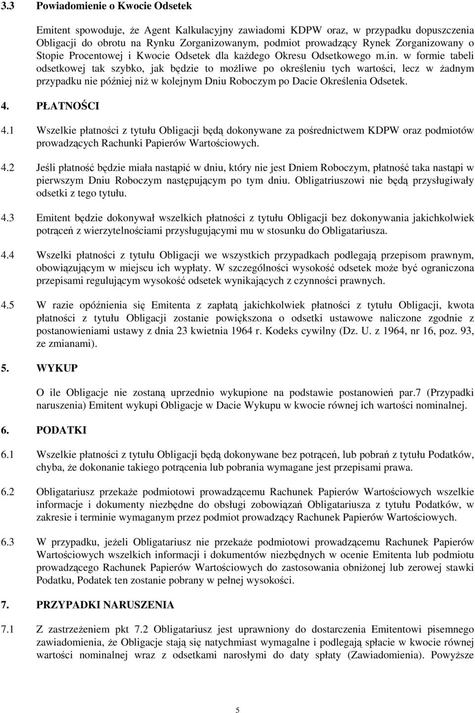 w formie tabeli odsetkowej tak szybko, jak będzie to moŝliwe po określeniu tych wartości, lecz w Ŝadnym przypadku nie później niŝ w kolejnym Dniu Roboczym po Dacie Określenia Odsetek. 4. PŁATNOŚCI 4.