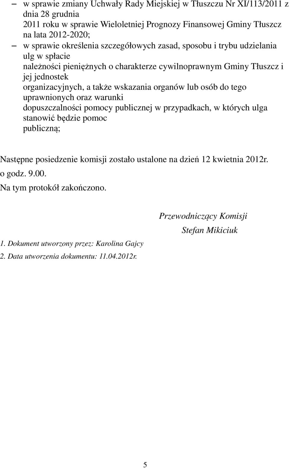 osób do tego uprawnionych oraz warunki dopuszczalności pomocy publicznej w przypadkach, w których ulga stanowić będzie pomoc publiczną; Następne posiedzenie komisji zostało ustalone na dzień