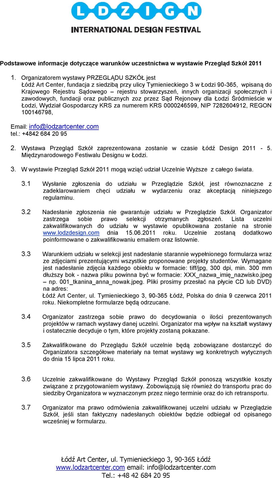 organizacji społecznych i zawodowych, fundacji oraz publicznych zoz przez Sąd Rejonowy dla Łodzi Śródmieście w Łodzi, Wydział Gospodarczy KRS za numerem KRS 0000246599, NIP 7282604912, REGON