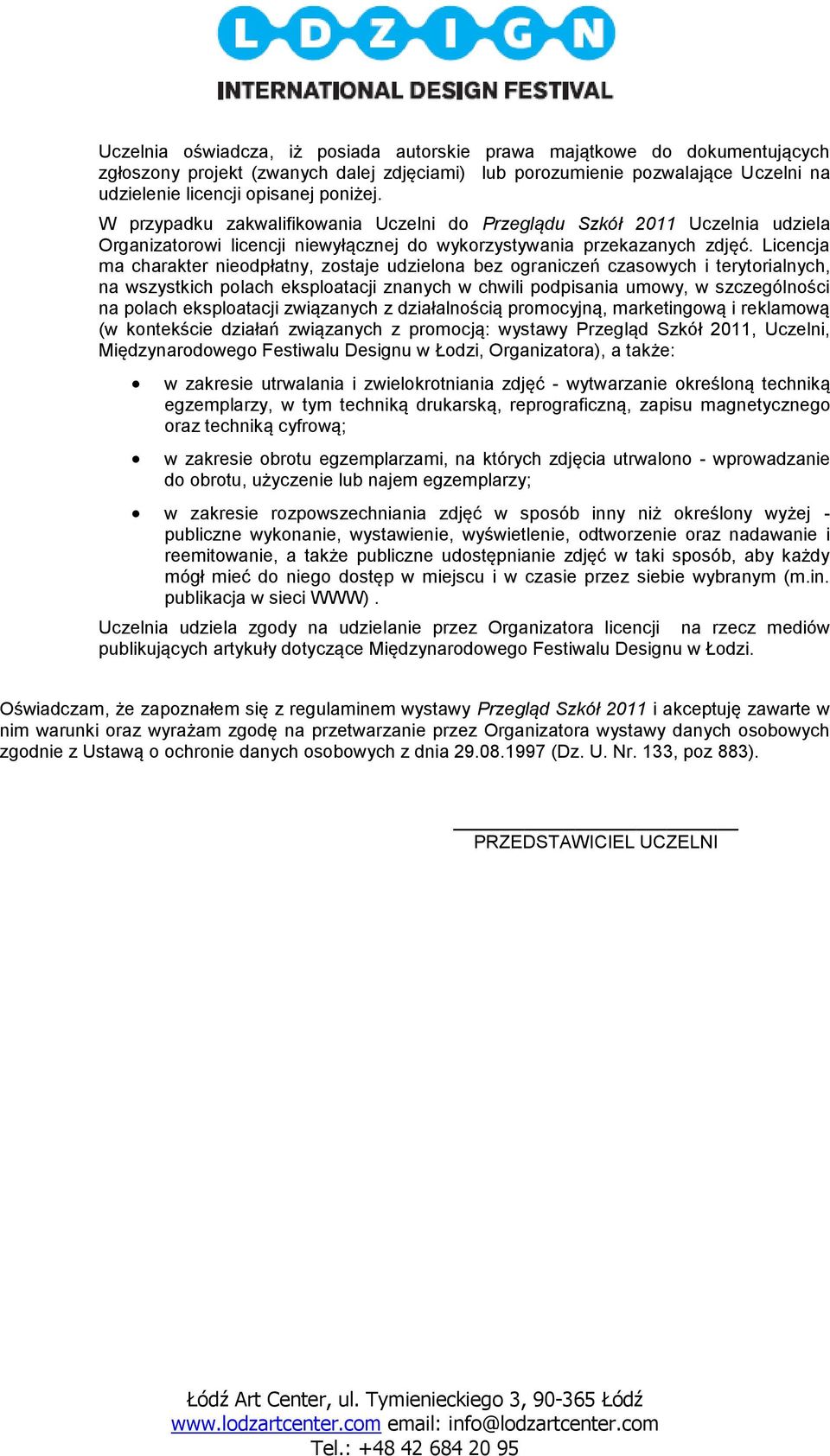 Licencja ma charakter nieodpłatny, zostaje udzielona bez ograniczeń czasowych i terytorialnych, na wszystkich polach eksploatacji znanych w chwili podpisania umowy, w szczególności na polach