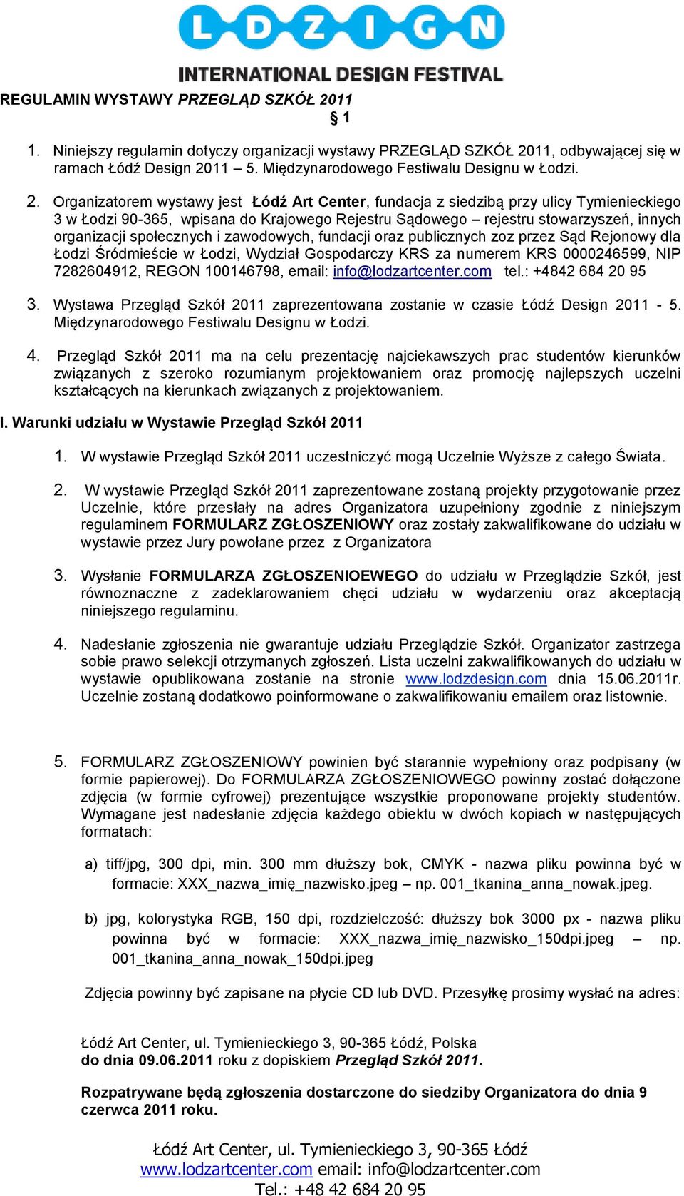 społecznych i zawodowych, fundacji oraz publicznych zoz przez Sąd Rejonowy dla Łodzi Śródmieście w Łodzi, Wydział Gospodarczy KRS za numerem KRS 0000246599, NIP 7282604912, REGON 100146798, email: