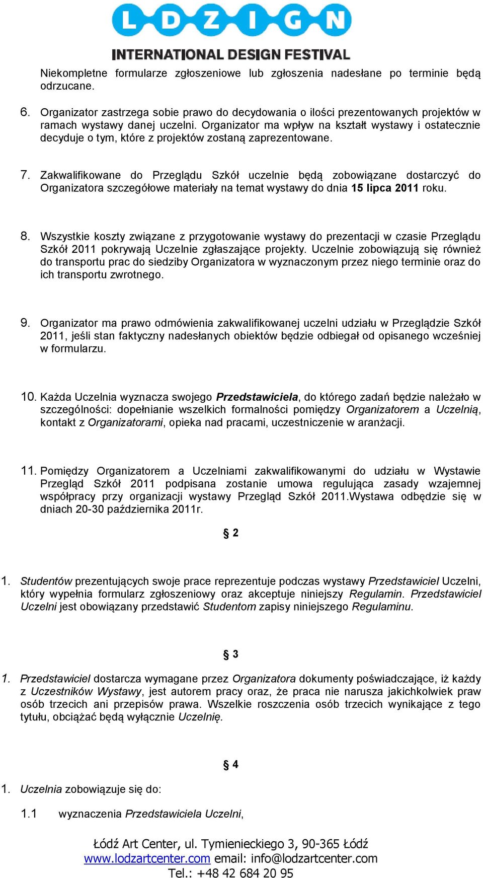 Organizator ma wpływ na kształt wystawy i ostatecznie decyduje o tym, które z projektów zostaną zaprezentowane. 7.