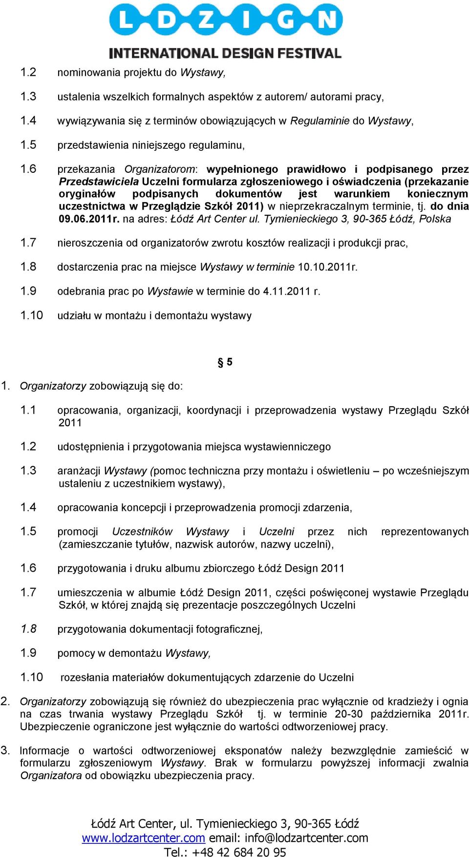 6 przekazania Organizatorom: wypełnionego prawidłowo i podpisanego przez Przedstawiciela Uczelni formularza zgłoszeniowego i oświadczenia (przekazanie oryginałów podpisanych dokumentów jest warunkiem