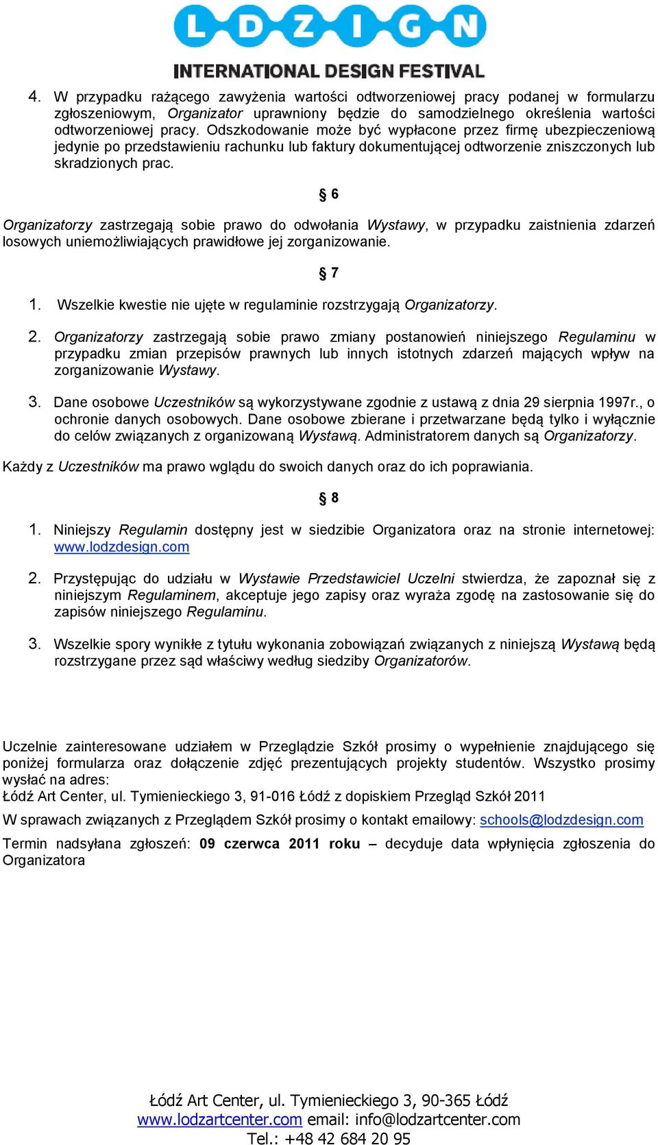 6 Organizatorzy zastrzegają sobie prawo do odwołania Wystawy, w przypadku zaistnienia zdarzeń losowych uniemożliwiających prawidłowe jej zorganizowanie. 1.