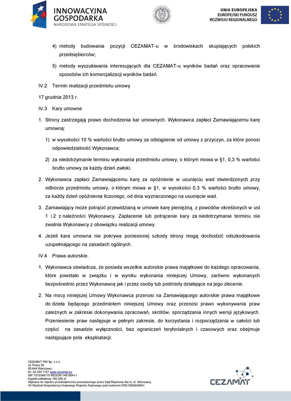 Wykonawca zapłaci Zamawiającemu karę umowną: 1) w wysokości 10 % wartości brutto umowy za odstąpienie od umowy z przyczyn, za które ponosi odpowiedzialność Wykonawca; 2) za niedotrzymanie terminu