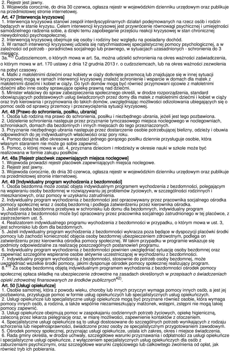 Celem interwencji kryzysowej jest przywrócenie równowagi psychicznej i umiejętności samodzielnego radzenia sobie, a dzięki temu zapobieganie przejściu reakcji kryzysowej w stan chronicznej