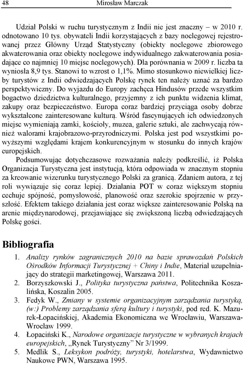 posiadające co najmniej 10 miejsc noclegowych). Dla porównania w 2009 r. liczba ta wyniosła 8,9 tys. Stanowi to wzrost o 1,1%.
