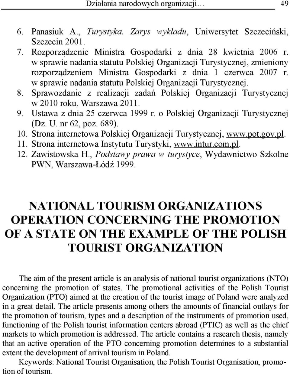 Sprawozdanie z realizacji zadań Polskiej Organizacji Turystycznej w 2010 roku, Warszawa 2011. 9. Ustawa z dnia 25 czerwca 1999 r. o Polskiej Organizacji Turystycznej (Dz. U. nr 62, poz. 689). 10.