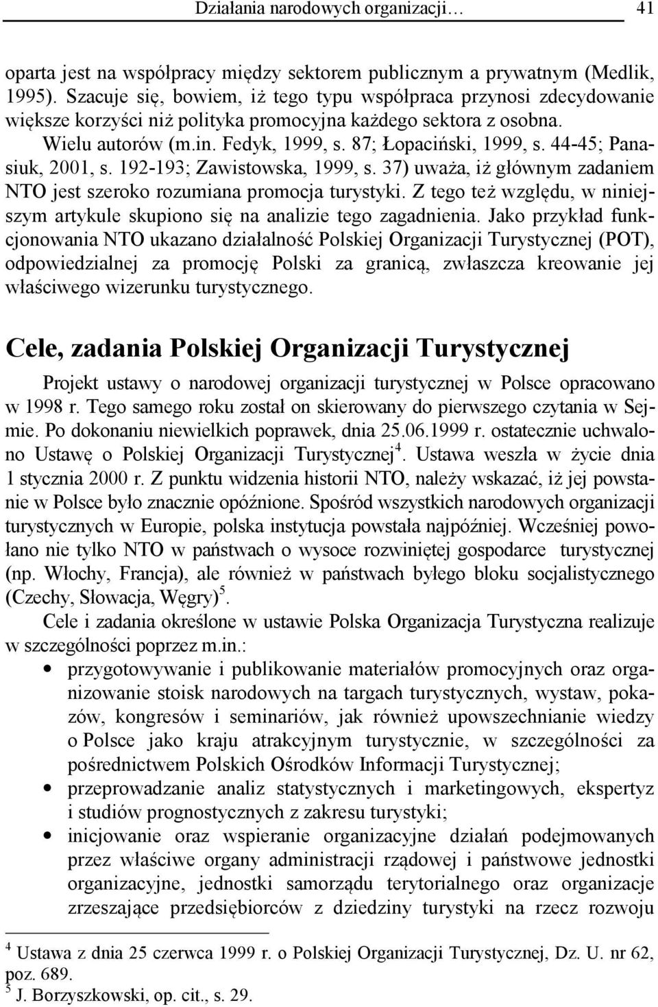 44-45; Panasiuk, 2001, s. 192-193; Zawistowska, 1999, s. 37) uważa, iż głównym zadaniem NTO jest szeroko rozumiana promocja turystyki.