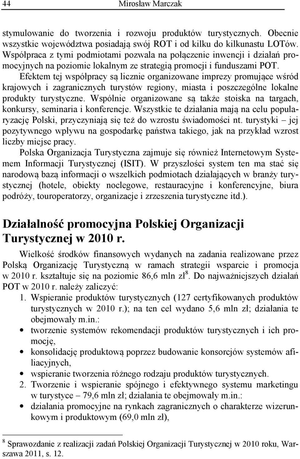 Efektem tej współpracy są licznie organizowane imprezy promujące wśród krajowych i zagranicznych turystów regiony, miasta i poszczególne lokalne produkty turystyczne.