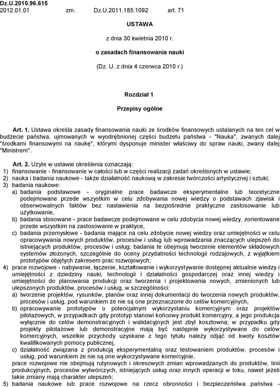 Ustawa określa zasady finansowania nauki ze środków finansowych ustalanych na ten cel w budżecie państwa, ujmowanych w wyodrębnionej części budżetu państwa - "Nauka", zwanych dalej "środkami