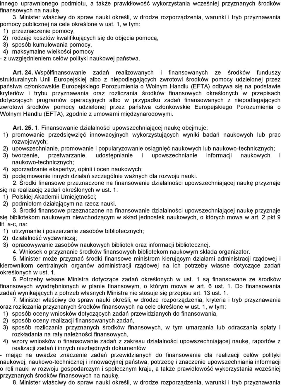 1, w tym: 1) przeznaczenie pomocy, 2) rodzaje kosztów kwalifikujących się do objęcia pomocą, 3) sposób kumulowania pomocy, 4) maksymalne wielkości pomocy - z uwzględnieniem celów polityki naukowej