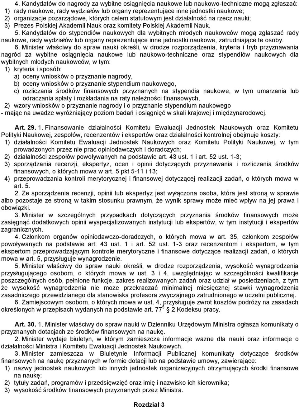 Kandydatów do stypendiów naukowych dla wybitnych młodych naukowców mogą zgłaszać rady naukowe, rady wydziałów lub organy reprezentujące inne jednostki naukowe, zatrudniające te osoby. 6.