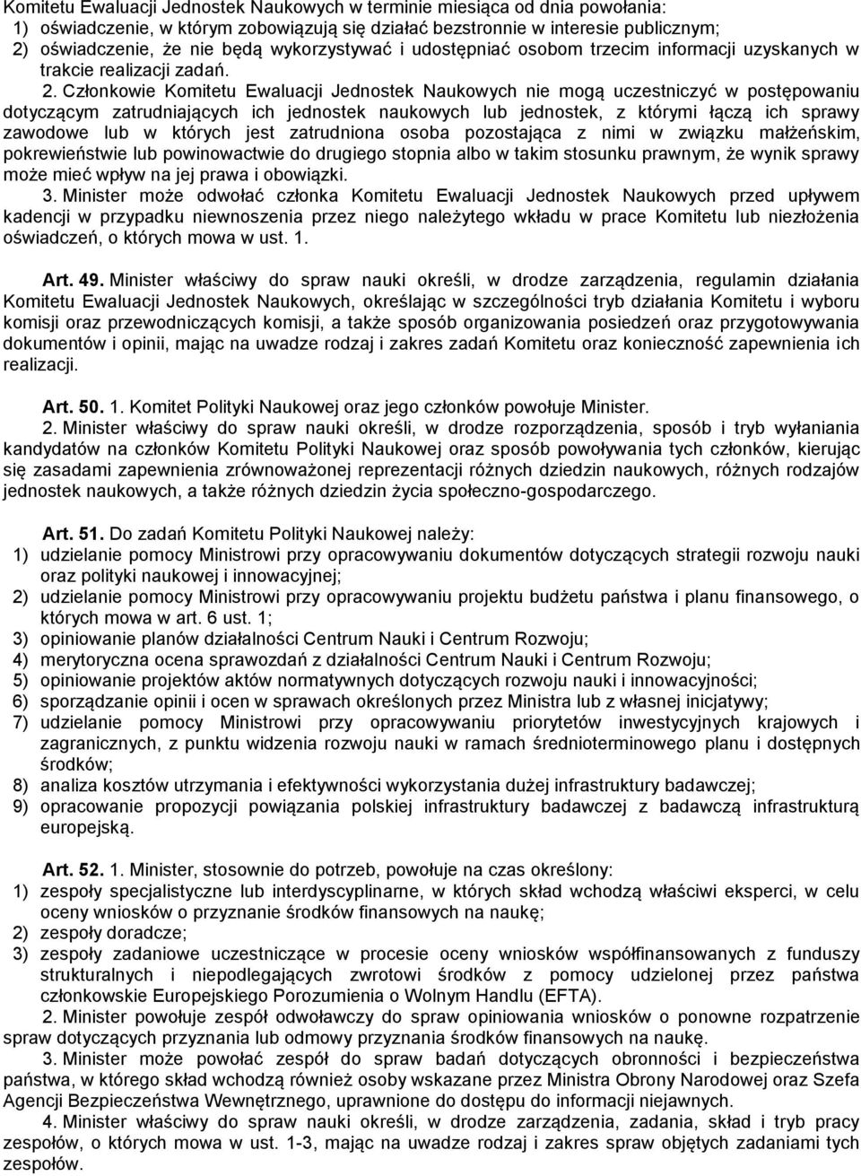 Członkowie Komitetu Ewaluacji Jednostek Naukowych nie mogą uczestniczyć w postępowaniu dotyczącym zatrudniających ich jednostek naukowych lub jednostek, z którymi łączą ich sprawy zawodowe lub w