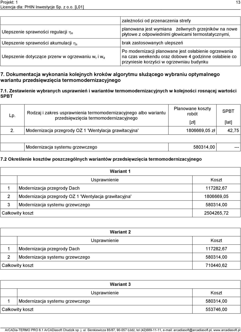 przyniesie korzyści w ogrzewniau budynku 7. Dokumentacja wykonania kolejnych kroków algorytmu służącego wybraniu optymalnego wariantu przedsięwzięcia termomodernizacyjnego 7.