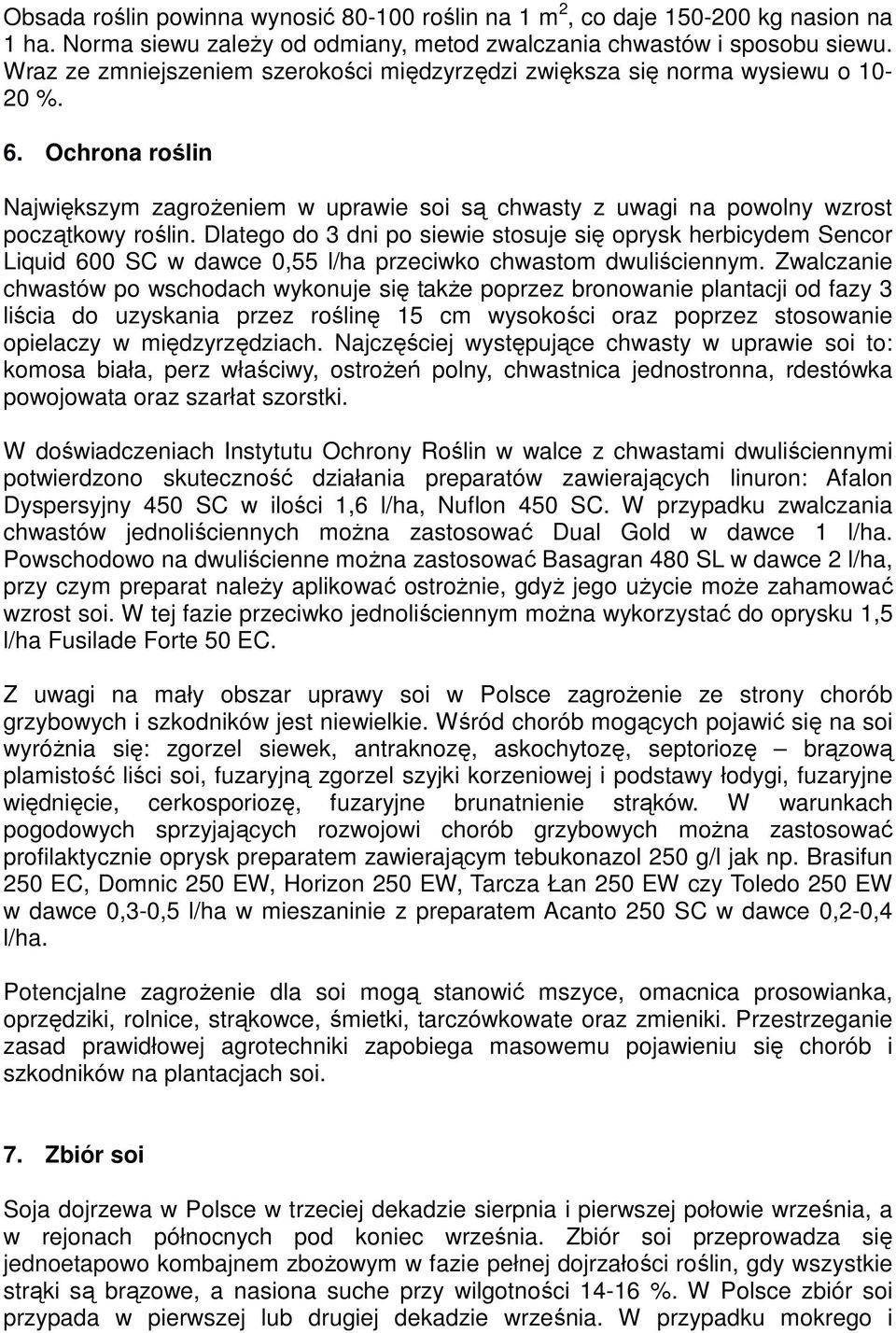 Dlatego do 3 dni po siewie stosuje się oprysk herbicydem Sencor Liquid 600 SC w dawce 0,55 l/ha przeciwko chwastom dwuliściennym.