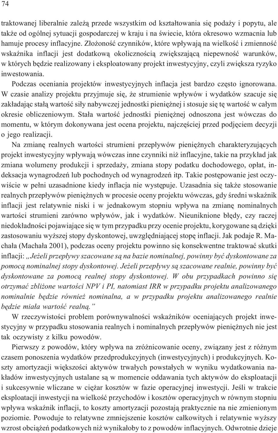 Z³o onoœæ czynników, które wp³ywaj¹ na wielkoœæ i zmiennoœæ wskaÿnika inflacji jest dodatkow¹ okolicznoœci¹ zwiêkszaj¹c¹ niepewnoœæ warunków, w których bêdzie realizowany i eksploatowany projekt
