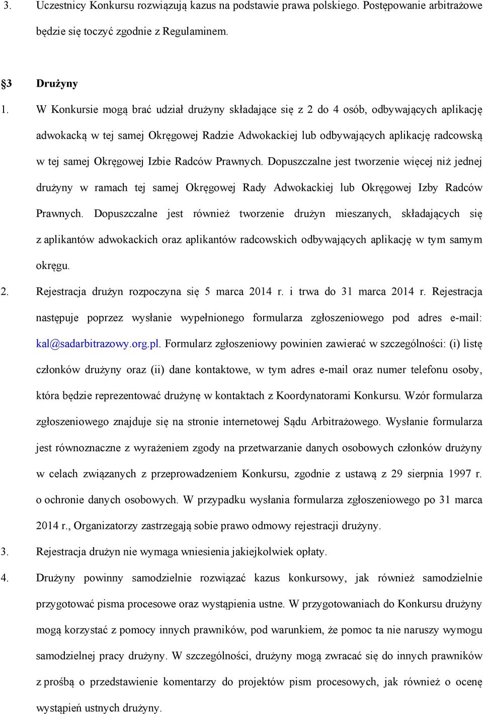 Izbie Radców Prawnych. Dopuszczalne jest tworzenie więcej niż jednej drużyny w ramach tej samej Okręgowej Rady Adwokackiej lub Okręgowej Izby Radców Prawnych.