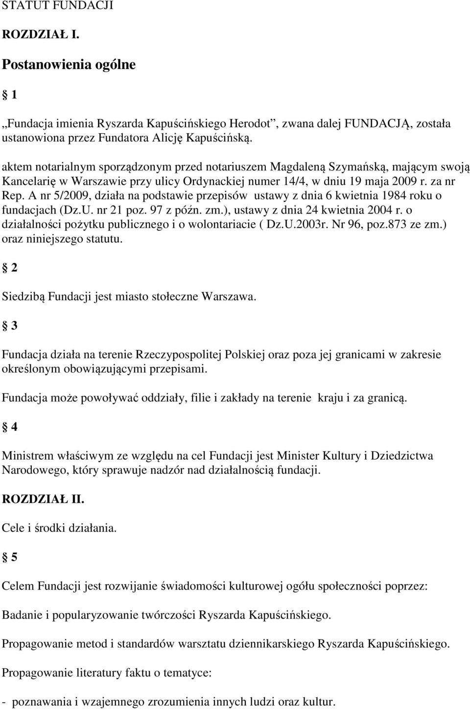 A nr 5/2009, działa na podstawie przepisów ustawy z dnia 6 kwietnia 1984 roku o fundacjach (Dz.U. nr 21 poz. 97 z późn. zm.), ustawy z dnia 24 kwietnia 2004 r.