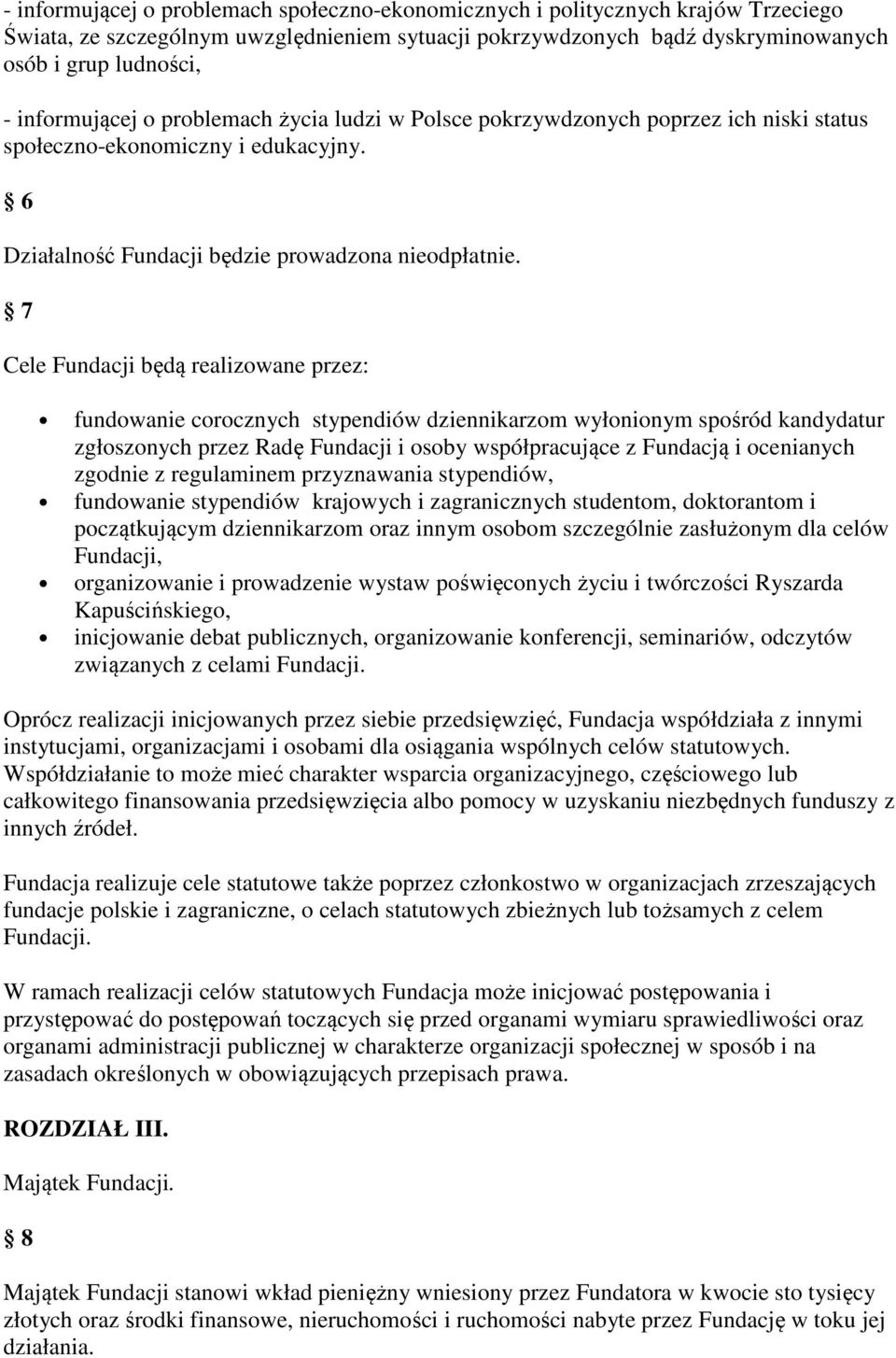 7 Cele Fundacji będą realizowane przez: fundowanie corocznych stypendiów dziennikarzom wyłonionym spośród kandydatur zgłoszonych przez Radę Fundacji i osoby współpracujące z Fundacją i ocenianych